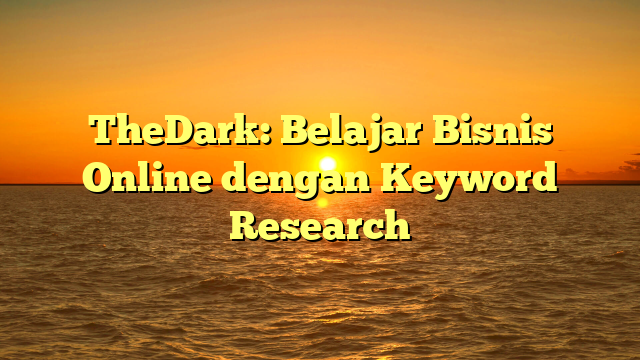 TheDark: Belajar Bisnis Online dengan Keyword Research