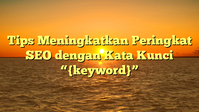 Tips Meningkatkan Peringkat SEO dengan Kata Kunci “{keyword}”