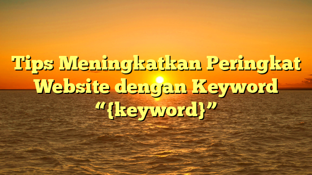 Tips Meningkatkan Peringkat Website dengan Keyword “{keyword}”