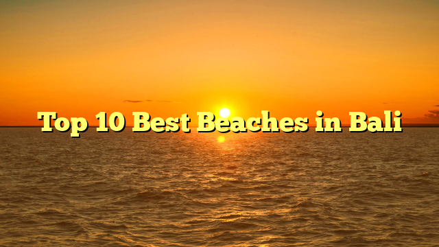 Top 10 Best Beaches in Bali