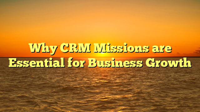 Why CRM Missions are Essential for Business Growth