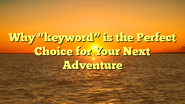 Why “keyword” is the Perfect Choice for Your Next Adventure