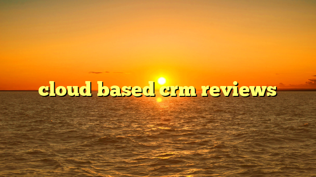 cloud based crm reviews