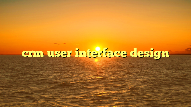 crm user interface design