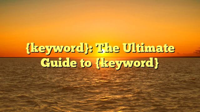 {keyword}: The Ultimate Guide to {keyword}