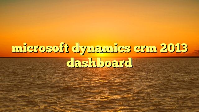 microsoft dynamics crm 2013 dashboard