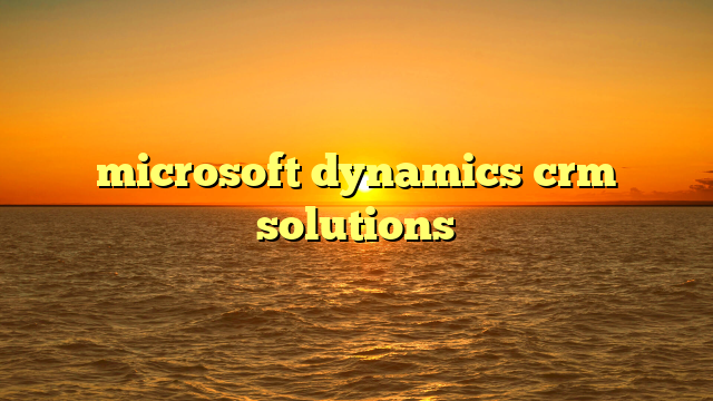 microsoft dynamics crm solutions